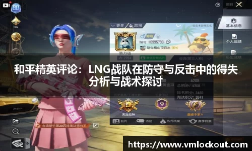 和平精英评论:LNG战队在防守与反击中的得失分析与战术探讨