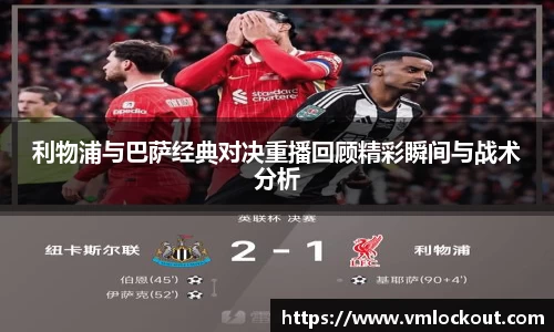 利物浦与巴萨经典对决重播回顾精彩瞬间与战术分析