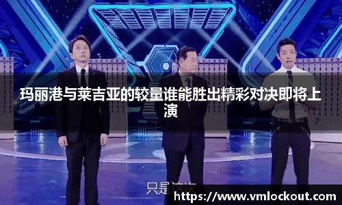 玛丽港与莱吉亚的较量谁能胜出精彩对决即将上演