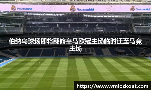 伯纳乌球场即将翻修皇马欧冠主场临时迁至马竞主场