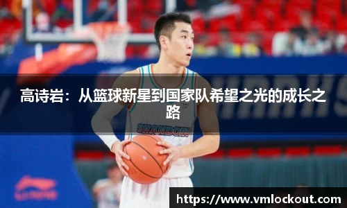 高诗岩：从篮球新星到国家队希望之光的成长之路