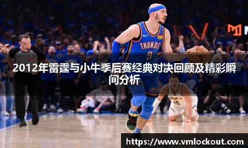 2012年雷霆与小牛季后赛经典对决回顾及精彩瞬间分析