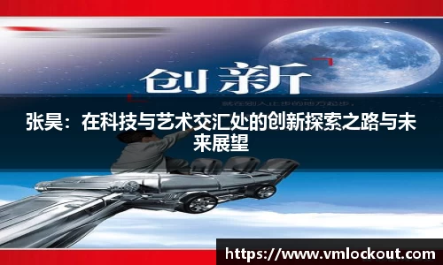 张昊：在科技与艺术交汇处的创新探索之路与未来展望