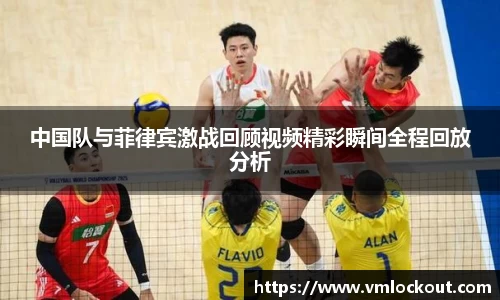 中国队与菲律宾激战回顾视频精彩瞬间全程回放分析
