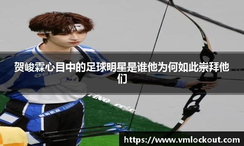 贺峻霖心目中的足球明星是谁他为何如此崇拜他们